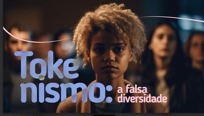 Tokenismo: a falsa diversidade Tokenismo: a falsa diversidade