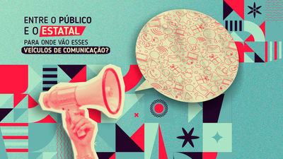 Entre o pblico e o estatal: para onde vo esses veculos de Comunicao?